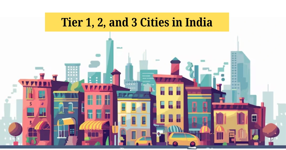 What is Difference between Tier 1, Tier 2, Tier 3 & Tier 4 Cities in India