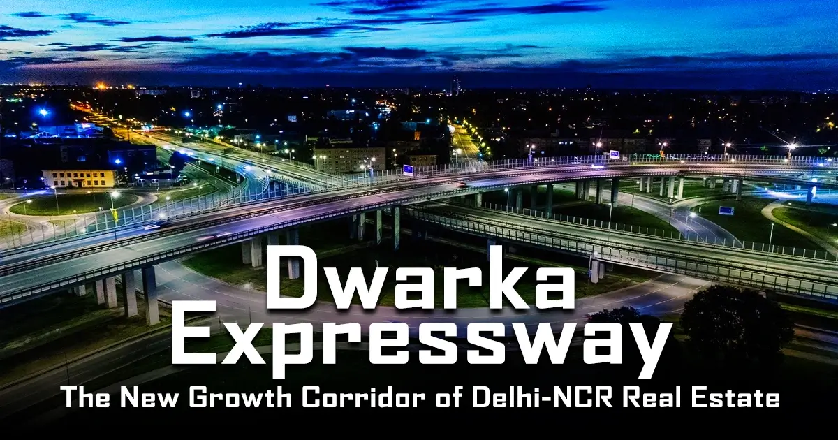 Dwarka Expressway Delhi: The New Growth Corridor of Delhi-NCR Real Estate